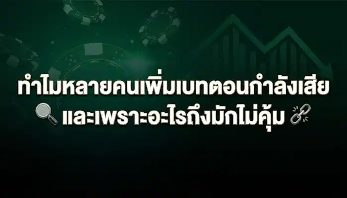 ทำไมหลายคนเพิ่มเบทตอนกำลังเสีย และเพราะอะไรถึงมักไม่คุ้ม